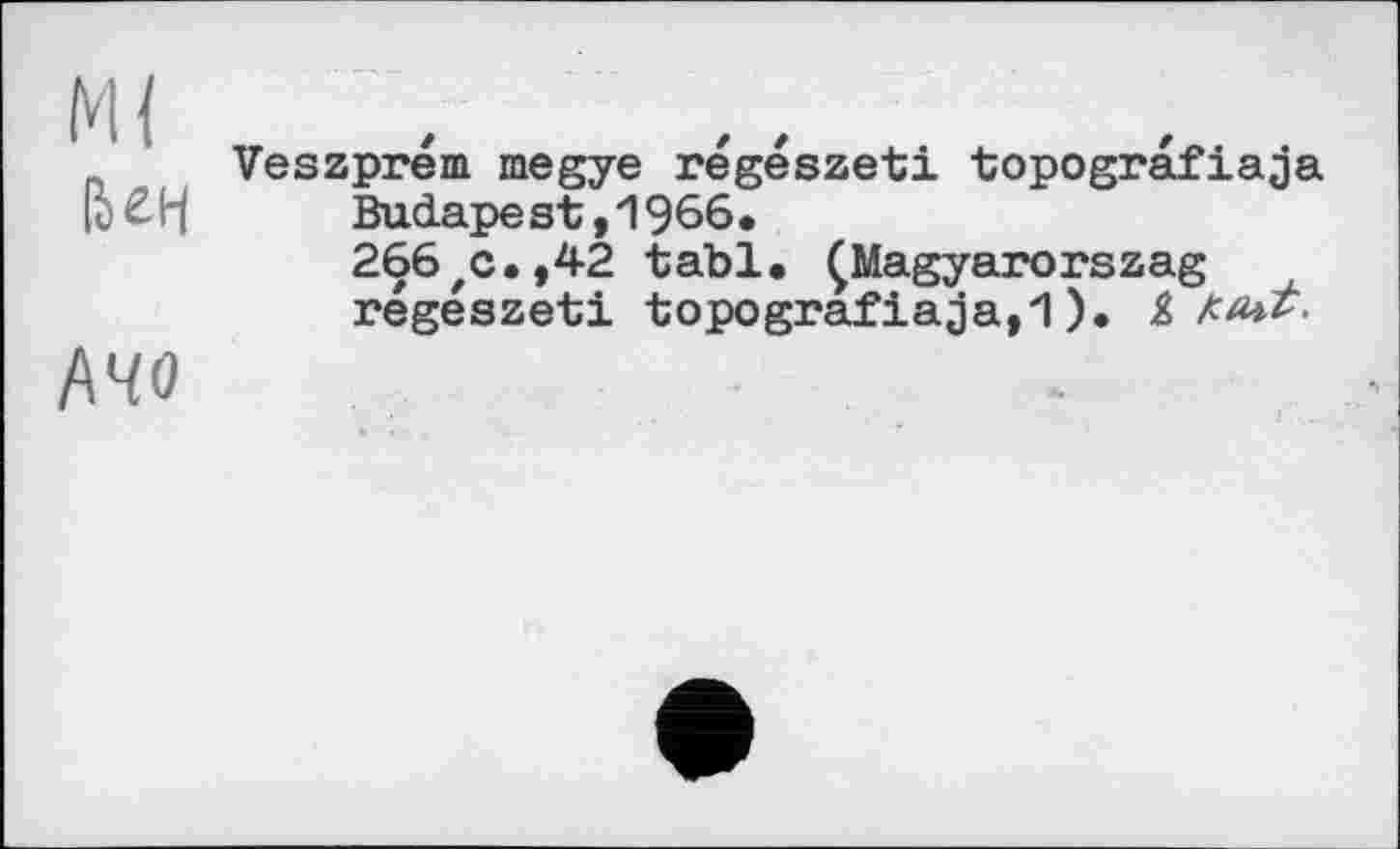 ﻿М{ йен
Veszprém megye régészeti topografiaja Budapest,1966.
266zc.,42 tabl. ÇMagyarorszag régeszeti topografiaja,1 ). H,
АЧ0